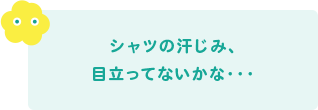 シャツの汗じみ、目立ってないかな・・・