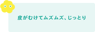 皮がむけてムズムズ、じっとり