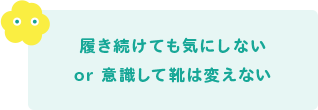 履き続けても気にしない or 意識して靴は変えない